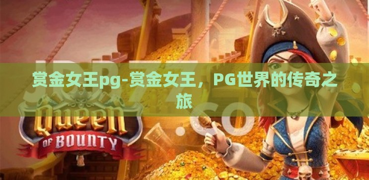 赏金女王pg-赏金女王，PG世界的传奇之旅