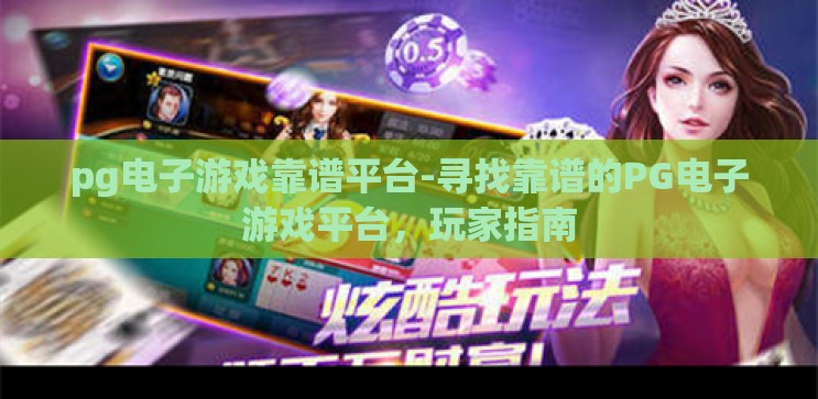 pg电子游戏靠谱平台-寻找靠谱的PG电子游戏平台,玩家指南 pg电子游戏靠谱平台-寻找靠谱的PG电子游戏平台,玩家指南