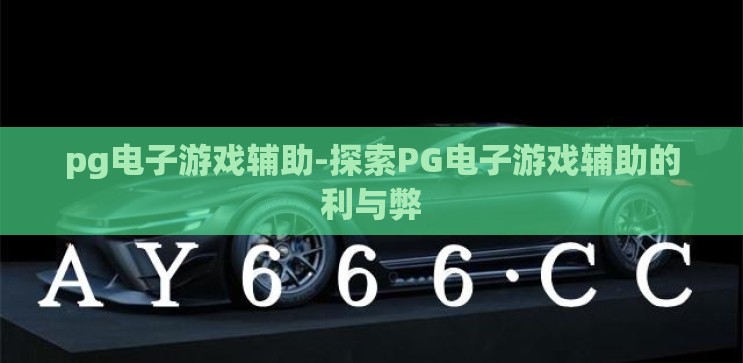 pg电子游戏辅助-探索PG电子游戏辅助的利与弊