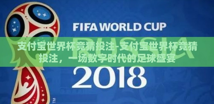 支付宝世界杯竞猜投注-支付宝世界杯竞猜投注,一场数字时代的足球盛宴 支付宝世界杯竞猜投注-支付宝世界杯竞猜投注,一场数字时代的足球盛宴