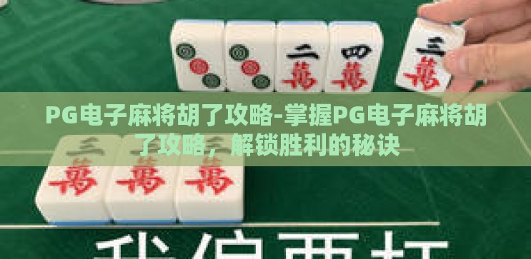 PG电子麻将胡了攻略-掌握PG电子麻将胡了攻略,解锁胜利的秘诀 PG电子麻将胡了攻略-掌握PG电子麻将胡了攻略,解锁胜利的秘诀