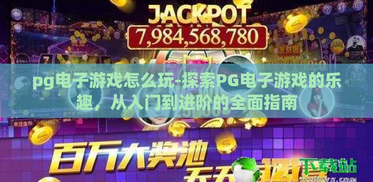 pg电子游戏怎么玩-探索PG电子游戏的乐趣,从入门到进阶的全面指南 pg电子游戏怎么玩-探索PG电子游戏的乐趣,从入门到进阶的全面指南