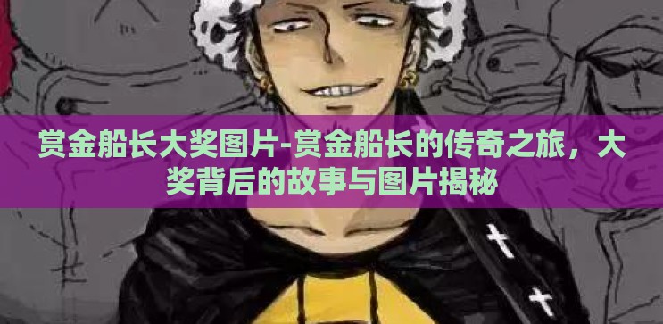赏金船长大奖图片-赏金船长的传奇之旅,大奖背后的故事与图片揭秘 赏金船长大奖图片-赏金船长的传奇之旅,大奖背后的故事与图片揭秘