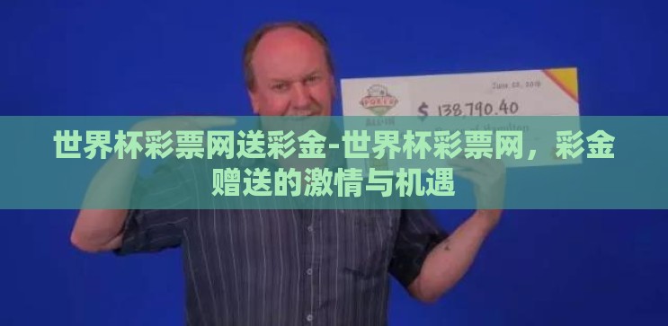 世界杯彩票网送彩金-世界杯彩票网,彩金赠送的激情与机遇 世界杯彩票网送彩金-世界杯彩票网,彩金赠送的激情与机遇