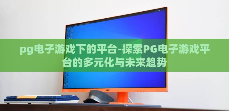 pg电子游戏下的平台-探索PG电子游戏平台的多元化与未来趋势