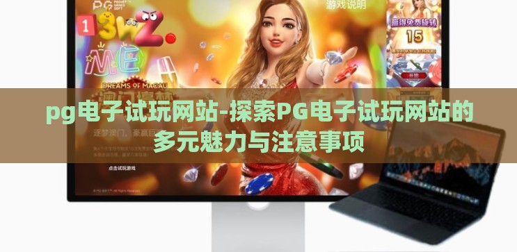 pg电子试玩网站-探索PG电子试玩网站的多元魅力与注意事项 pg电子试玩网站-探索PG电子试玩网站的多元魅力与注意事项