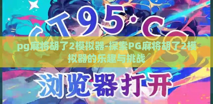 pg麻将胡了2模拟器-探索PG麻将胡了2模拟器的乐趣与挑战 pg麻将胡了2模拟器-探索PG麻将胡了2模拟器的乐趣与挑战