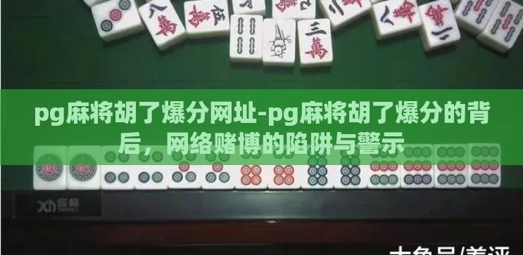 pg麻将胡了爆分网址-pg麻将胡了爆分的背后,网络赌博的陷阱与警示 pg麻将胡了爆分网址-pg麻将胡了爆分的背后,网络赌博的陷阱与警示