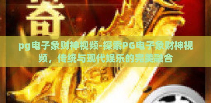 pg电子象财神视频-探索PG电子象财神视频,传统与现代娱乐的完美融合 pg电子象财神视频-探索PG电子象财神视频,传统与现代娱乐的完美融合