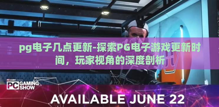 pg电子几点更新-探索PG电子游戏更新时间,玩家视角的深度剖析 pg电子几点更新-探索PG电子游戏更新时间,玩家视角的深度剖析