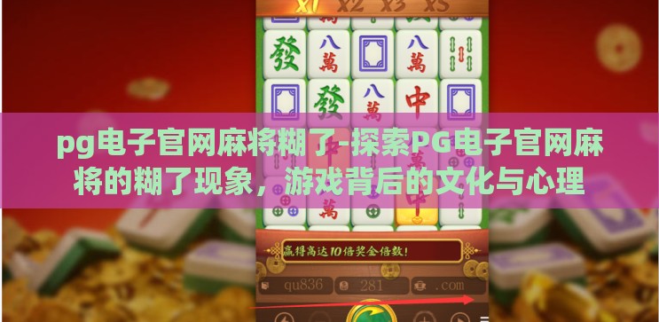 pg电子官网麻将糊了-探索PG电子官网麻将的糊了现象,游戏背后的文化与心理 pg电子官网麻将糊了-探索PG电子官网麻将的糊了现象,游戏背后的文化与心理