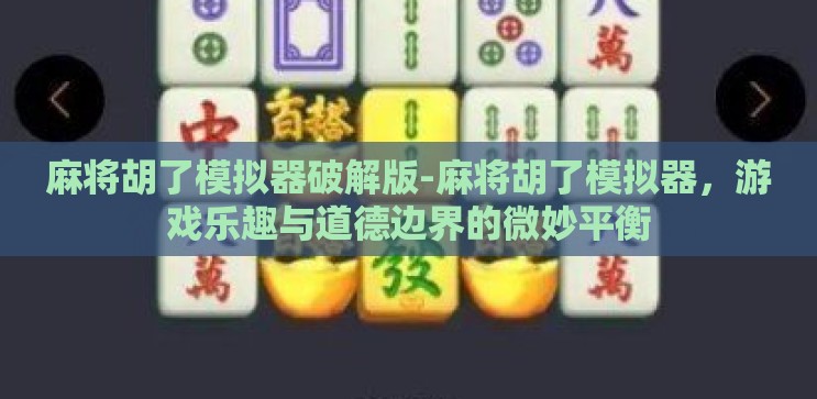 麻将胡了模拟器破解版-麻将胡了模拟器，游戏乐趣与道德边界的微妙平衡