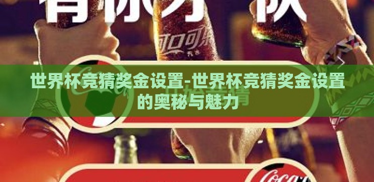 世界杯竞猜奖金设置-世界杯竞猜奖金设置的奥秘与魅力 世界杯竞猜奖金设置-世界杯竞猜奖金设置的奥秘与魅力