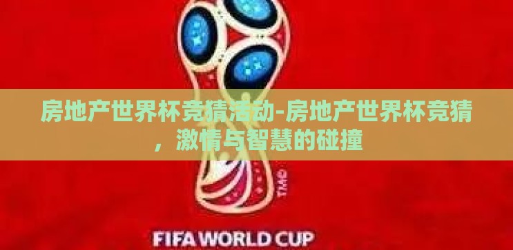 房地产世界杯竞猜活动-房地产世界杯竞猜,激情与智慧的碰撞 房地产世界杯竞猜活动-房地产世界杯竞猜,激情与智慧的碰撞