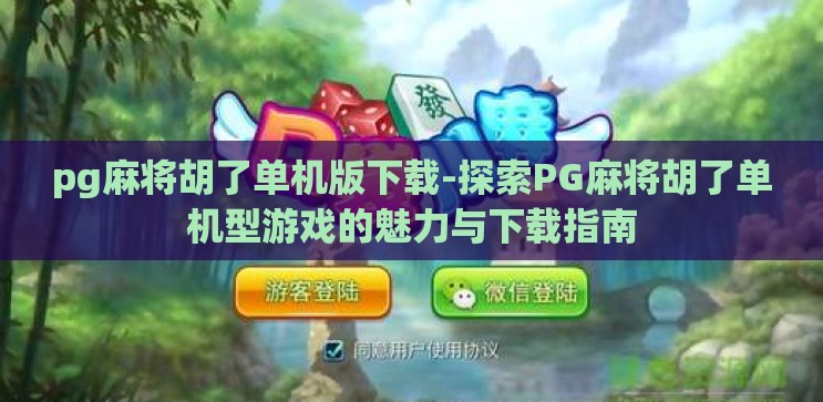 pg麻将胡了单机版下载-探索PG麻将胡了单机型游戏的魅力与下载指南