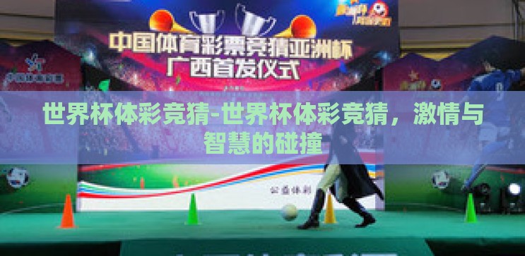 世界杯体彩竞猜-世界杯体彩竞猜,激情与智慧的碰撞 世界杯体彩竞猜-世界杯体彩竞猜,激情与智慧的碰撞
