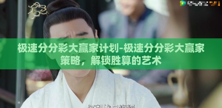 极速分分彩大赢家计划-极速分分彩大赢家策略,解锁胜算的艺术 极速分分彩大赢家计划-极速分分彩大赢家策略,解锁胜算的艺术
