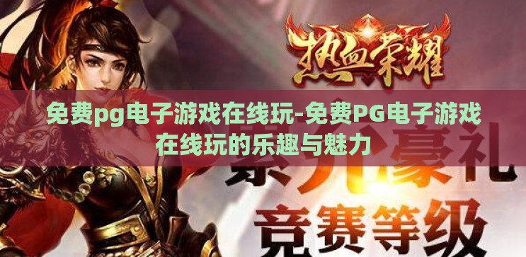 免费pg电子游戏在线玩-免费PG电子游戏在线玩的乐趣与魅力 免费pg电子游戏在线玩-免费PG电子游戏在线玩的乐趣与魅力