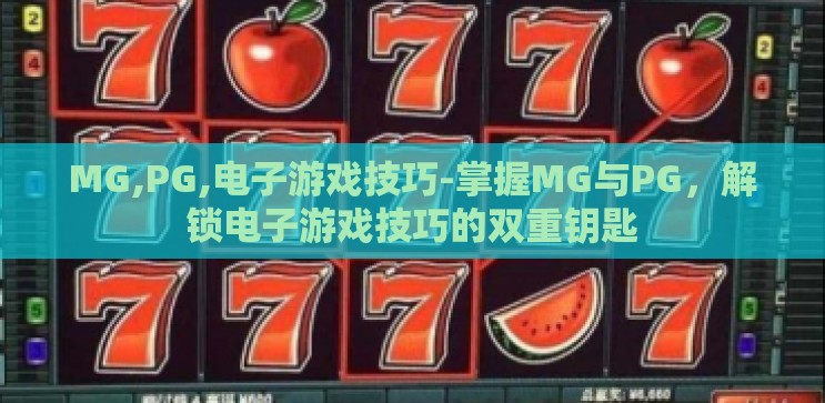MG,PG,电子游戏技巧-掌握MG与PG,解锁电子游戏技巧的双重钥匙 MG,PG,电子游戏技巧-掌握MG与PG,解锁电子游戏技巧的双重钥匙