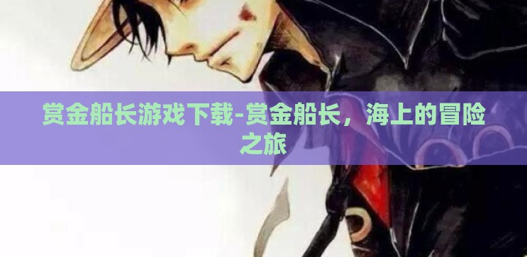 赏金船长游戏下载-赏金船长,海上的冒险之旅 赏金船长游戏下载-赏金船长,海上的冒险之旅