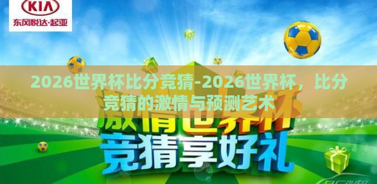 2026世界杯比分竞猜-2026世界杯,比分竞猜的激情与预测艺术 2026世界杯比分竞猜-2026世界杯,比分竞猜的激情与预测艺术