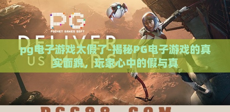 pg电子游戏太假了-揭秘PG电子游戏的真实面貌,玩家心中的假与真 pg电子游戏太假了-揭秘PG电子游戏的真实面貌,玩家心中的假与真