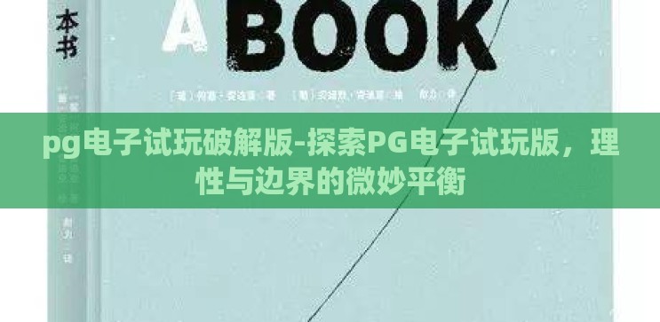 pg电子试玩破解版-探索PG电子试玩版，理性与边界的微妙平衡