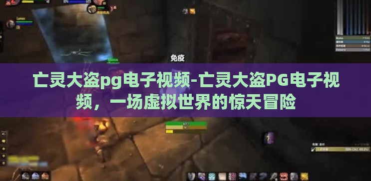 亡灵大盗pg电子视频-亡灵大盗PG电子视频,一场虚拟世界的惊天冒险 亡灵大盗pg电子视频-亡灵大盗PG电子视频,一场虚拟世界的惊天冒险