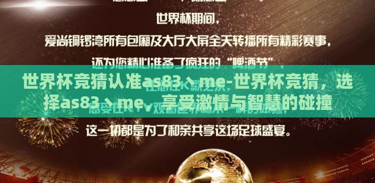 世界杯竞猜认准as83丶me-世界杯竞猜，选择as83丶me，享受激情与智慧的碰撞