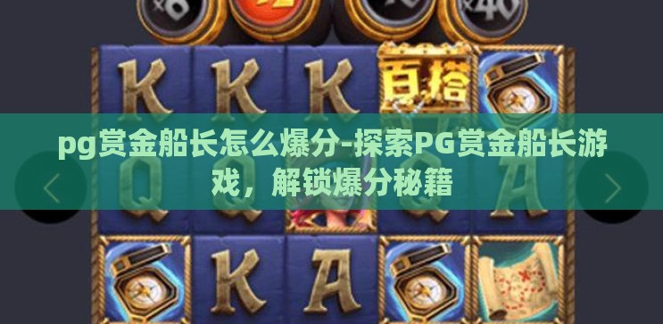 pg赏金船长怎么爆分-探索PG赏金船长游戏，解锁爆分秘籍