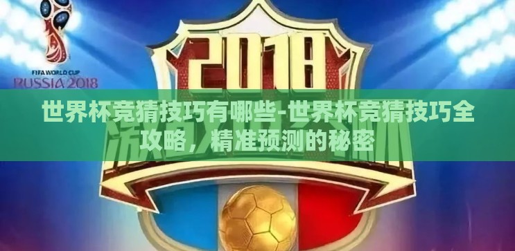 世界杯竞猜技巧有哪些-世界杯竞猜技巧全攻略,精准预测的秘密 世界杯竞猜技巧有哪些-世界杯竞猜技巧全攻略,精准预测的秘密