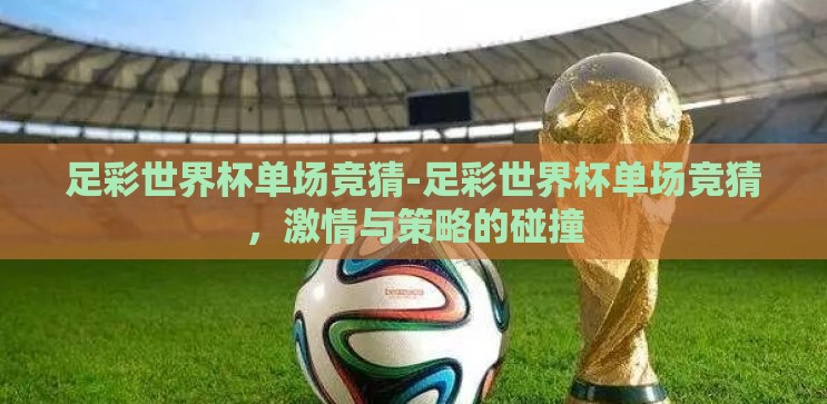 足彩世界杯单场竞猜-足彩世界杯单场竞猜,激情与策略的碰撞 足彩世界杯单场竞猜-足彩世界杯单场竞猜,激情与策略的碰撞