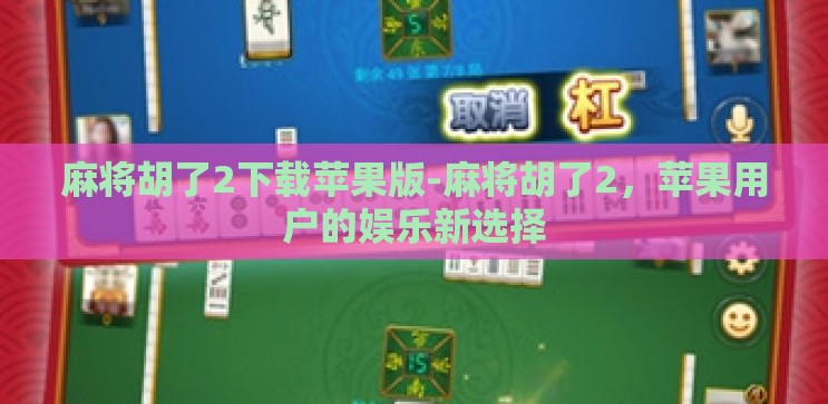 麻将胡了2下载苹果版-麻将胡了2,苹果用户的娱乐新选择 麻将胡了2下载苹果版-麻将胡了2,苹果用户的娱乐新选择