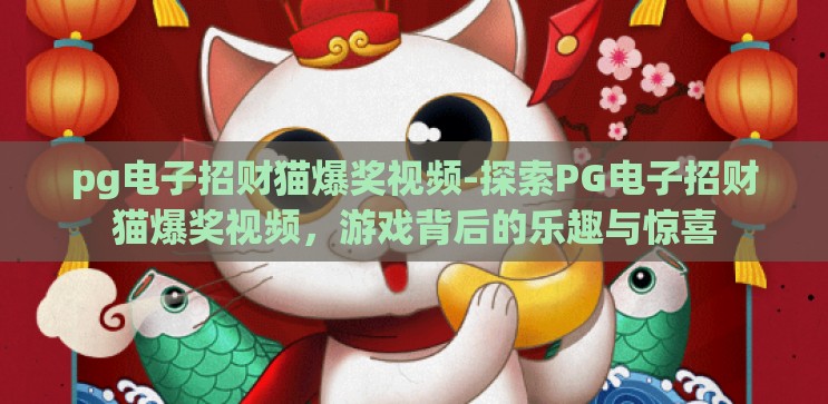 pg电子招财猫爆奖视频-探索PG电子招财猫爆奖视频,游戏背后的乐趣与惊喜 pg电子招财猫爆奖视频-探索PG电子招财猫爆奖视频,游戏背后的乐趣与惊喜