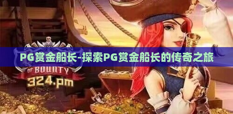 PG赏金船长-探索PG赏金船长的传奇之旅 PG赏金船长-探索PG赏金船长的传奇之旅
