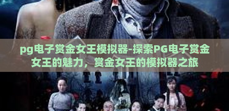 pg电子赏金女王模拟器-探索PG电子赏金女王的魅力，赏金女王的模拟器之旅