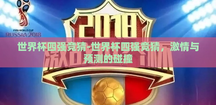世界杯四强竞猜-世界杯四强竞猜,激情与预测的碰撞 世界杯四强竞猜-世界杯四强竞猜,激情与预测的碰撞