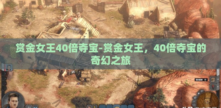 赏金女王40倍夺宝-赏金女王，40倍夺宝的奇幻之旅