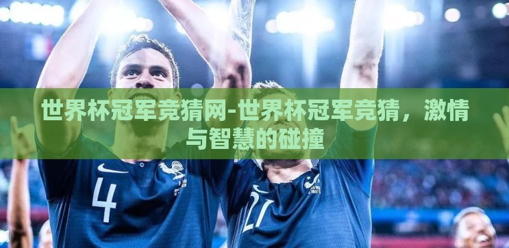 世界杯冠军竞猜网-世界杯冠军竞猜,激情与智慧的碰撞 世界杯冠军竞猜网-世界杯冠军竞猜,激情与智慧的碰撞