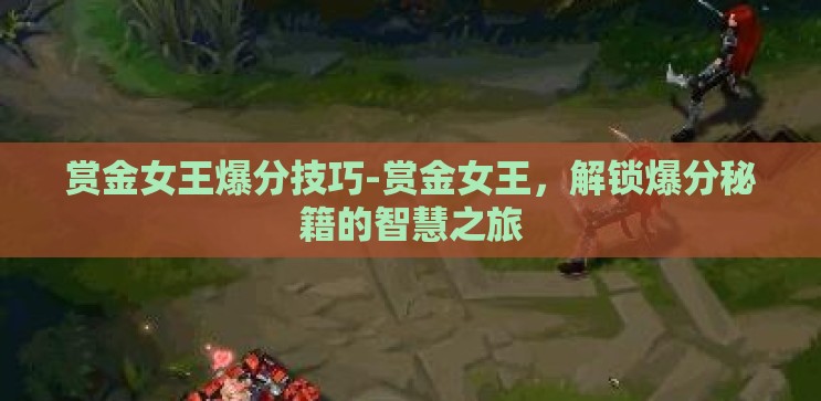 赏金女王爆分技巧-赏金女王,解锁爆分秘籍的智慧之旅 赏金女王爆分技巧-赏金女王,解锁爆分秘籍的智慧之旅