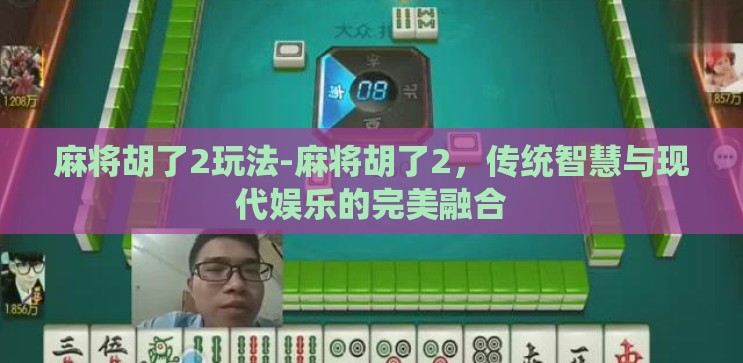 麻将胡了2玩法-麻将胡了2，传统智慧与现代娱乐的完美融合