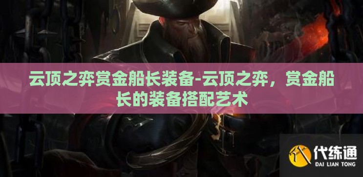 云顶之弈赏金船长装备-云顶之弈,赏金船长的装备搭配艺术 云顶之弈赏金船长装备-云顶之弈,赏金船长的装备搭配艺术
