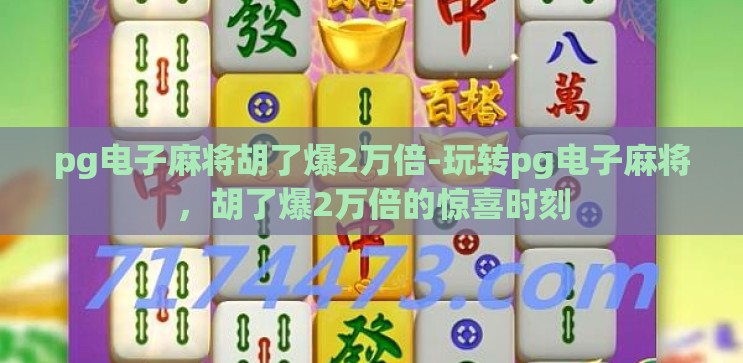 pg电子麻将胡了爆2万倍-玩转pg电子麻将,胡了爆2万倍的惊喜时刻 pg电子麻将胡了爆2万倍-玩转pg电子麻将,胡了爆2万倍的惊喜时刻