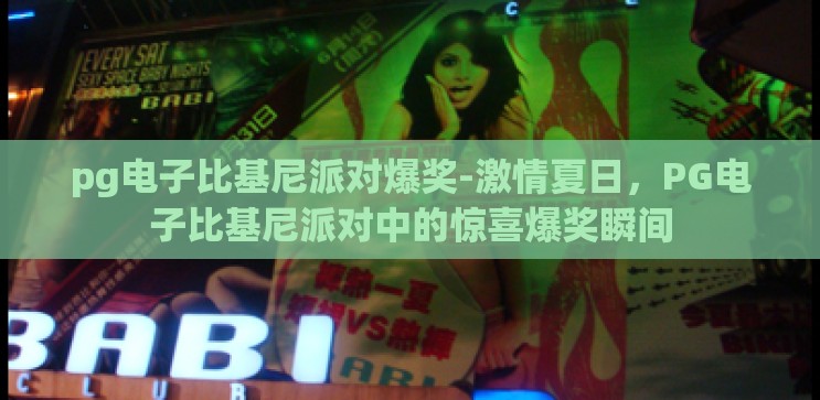 pg电子比基尼派对爆奖-激情夏日,PG电子比基尼派对中的惊喜爆奖瞬间 pg电子比基尼派对爆奖-激情夏日,PG电子比基尼派对中的惊喜爆奖瞬间